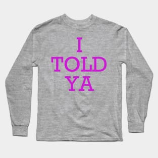 I Told Ya Long Sleeve T-Shirt